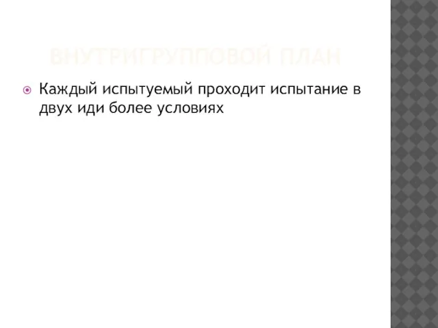 ВНУТРИГРУППОВОЙ ПЛАН Каждый испытуемый проходит испытание в двух иди более условиях