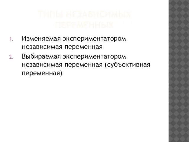 ТИПЫ НЕЗАВИСИМЫХ ПЕРЕМЕННЫХ Изменяемая экспериментатором независимая переменная Выбираемая экспериментатором независимая переменная (субъективная переменная)