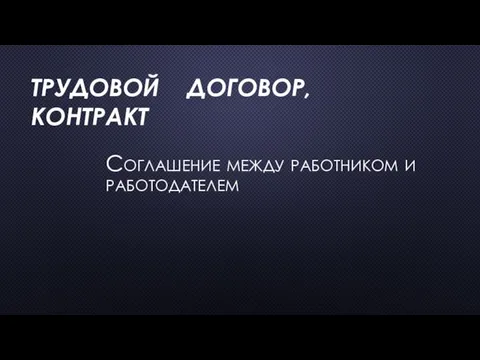 ТРУДОВОЙ ДОГОВОР, КОНТРАКТ Соглашение между работником и работодателем