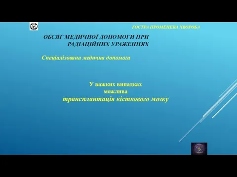 ГОСТРА ПРОМЕНЕВА ХВОРОБА Спеціалізована медична допомога У важких випадках можлива трансплантація кісткового