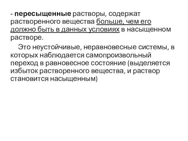 - пересыщенные растворы, содержат растворенного вещества больше, чем его должно быть в