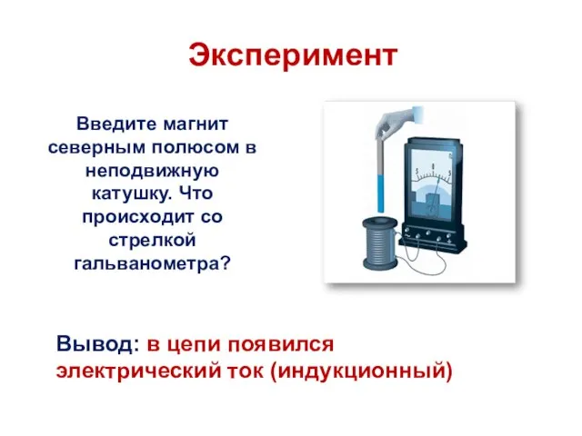 Эксперимент Введите магнит северным полюсом в неподвижную катушку. Что происходит со стрелкой