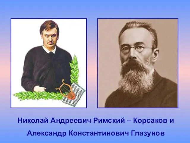 Николай Андреевич Римский – Корсаков и Александр Константинович Глазунов