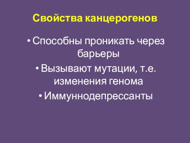 Свойства канцерогенов Способны проникать через барьеры Вызывают мутации, т.е. изменения генома Иммуннодепрессанты