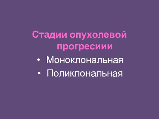 Стадии опухолевой прогресиии Моноклональная Поликлональная