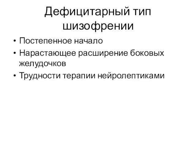 Дефицитарный тип шизофрении Постепенное начало Нарастающее расширение боковых желудочков Трудности терапии нейролептиками