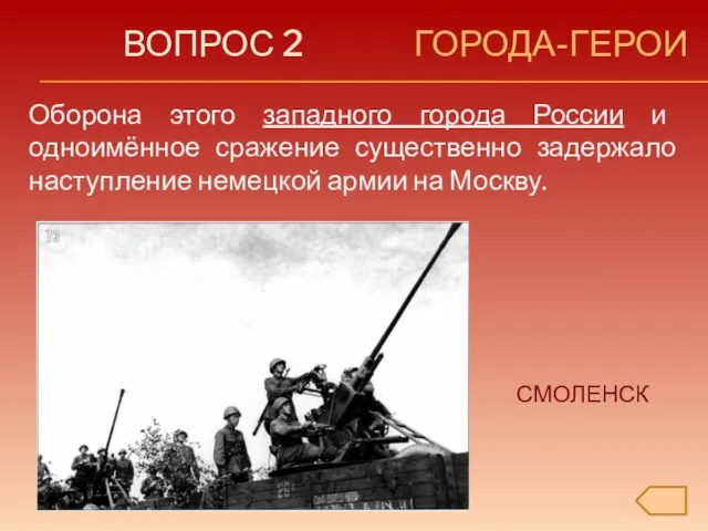 ВОПРОС 2 ГОРОДА-ГЕРОИ Оборона этого западного города России и одноимённое сражение существенно