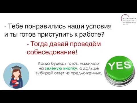 - Тебе понравились наши условия и ты готов приступить к работе? -