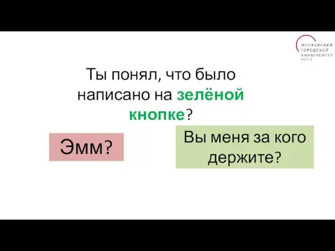 Ты понял, что было написано на зелёной кнопке? Эмм? Вы меня за кого держите?