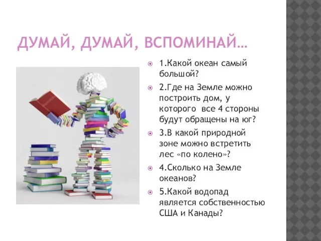 ДУМАЙ, ДУМАЙ, ВСПОМИНАЙ… 1.Какой океан самый большой? 2.Где на Земле можно построить