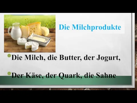 Die Milchprodukte Die Milch, die Butter, der Jogurt, Der Käse, der Quark, die Sahne