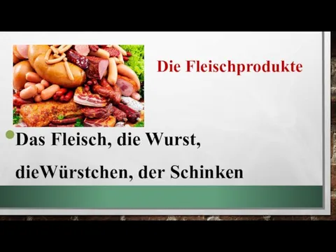 Die Fleischprodukte Das Fleisch, die Wurst, dieWürstchen, der Schinken