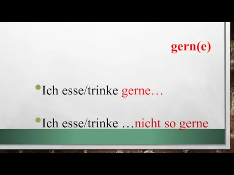 gern(e) Ich esse/trinke gerne… Ich esse/trinke …nicht so gerne