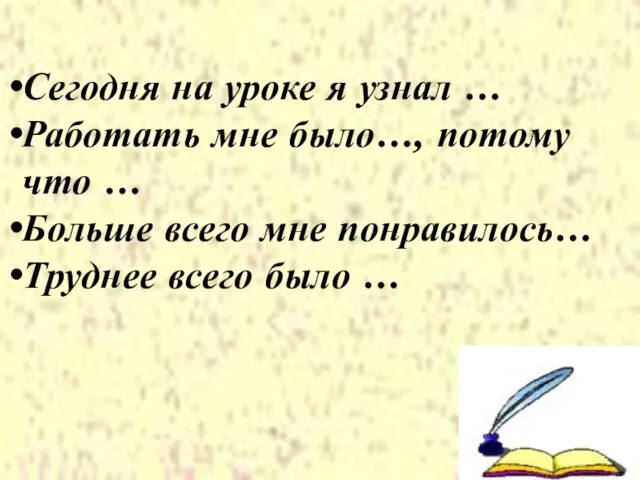 Сегодня на уроке я узнал … Работать мне было…, потому что …