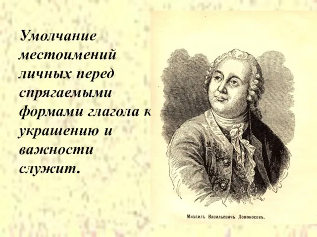 Умолчание местоимений личных перед спрягаемыми формами глагола к украшению и важности служит.