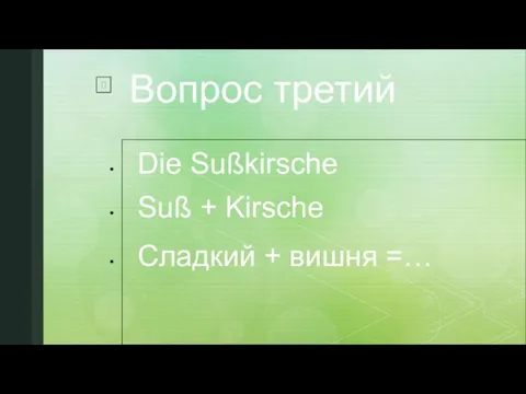 Вопрос третий Die Sußkirsche Suß + Kirsche Сладкий + вишня =…