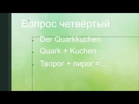 Вопрос четвёртый Der Quarkkuchen Quark + Kuchen Творог + пирог =…