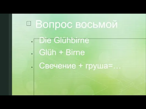 Вопрос восьмой Die Glühbirne Glüh + Birne Свечение + груша=…