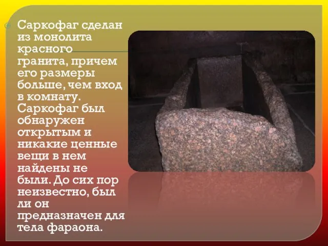 Саркофаг сделан из монолита красного гранита, причем его размеры больше, чем вход