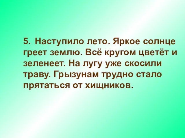 5. Наступило лето. Яркое солнце греет землю. Всё кругом цветёт и зеленеет.