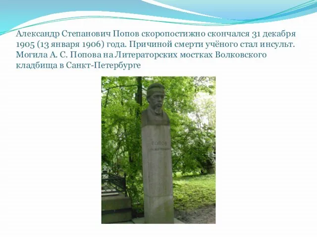 Александр Степанович Попов скоропостижно скончался 31 декабря 1905 (13 января 1906) года.