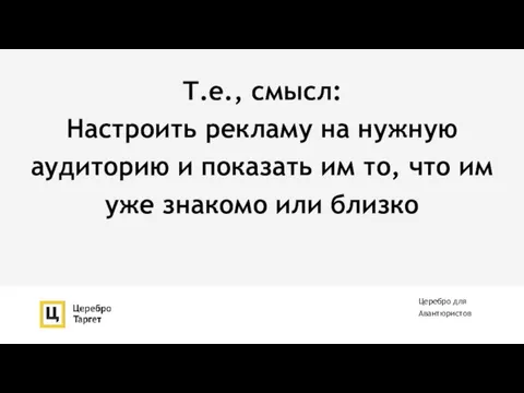 Т.е., смысл: Настроить рекламу на нужную аудиторию и показать им то, что