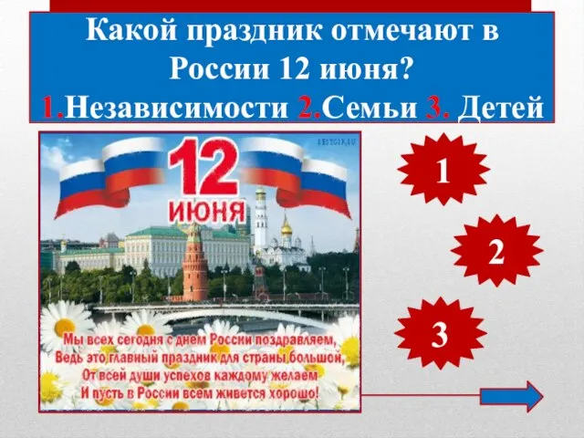 Какой праздник отмечают в России 12 июня? 1.Независимости 2.Семьи 3. Детей 1 2 3