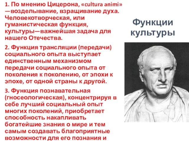 Функции культуры 1. По мнению Цицерона, «cultura animi»—возделывание, взращивание духа. Человекотворческая, или