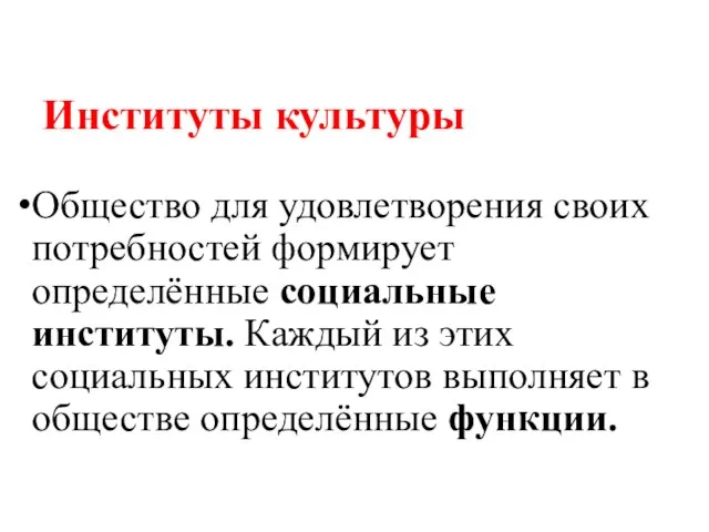 Институты культуры Общество для удовлетворения своих потребностей формирует определённые социальные институты. Каждый