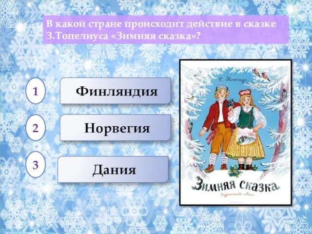 Финляндия Норвегия Дания В какой стране происходит действие в сказке З.Топелиуса «Зимняя сказка»? 1 2 3