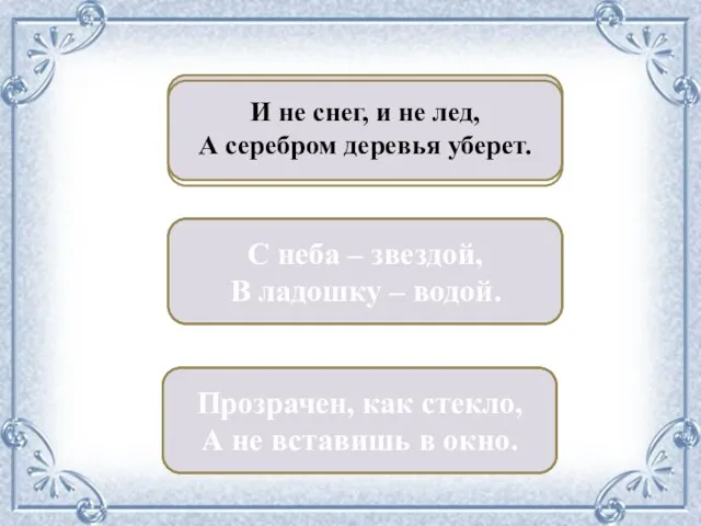 Иней И не снег, и не лед, А серебром деревья уберет. Снежинка