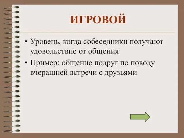 ИГРОВОЙ Уровень, когда собеседники получают удовольствие от общения Пример: общение подруг по