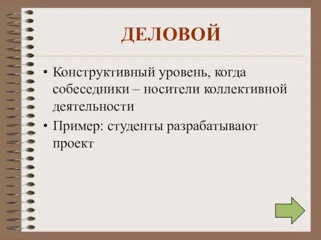 ДЕЛОВОЙ Конструктивный уровень, когда собеседники – носители коллективной деятельности Пример: студенты разрабатывают проект