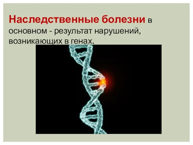 Наследственные болезни в основном - результат нарушений, возникающих в генах.