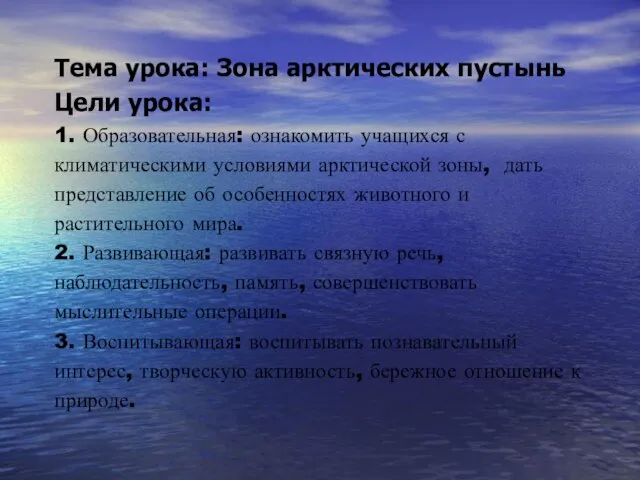 Тема урока: Зона арктических пустынь Цели урока: 1. Образовательная: ознакомить учащихся с