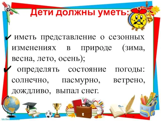 иметь представление о сезонных изменениях в природе (зима, весна, лето, осень); определять