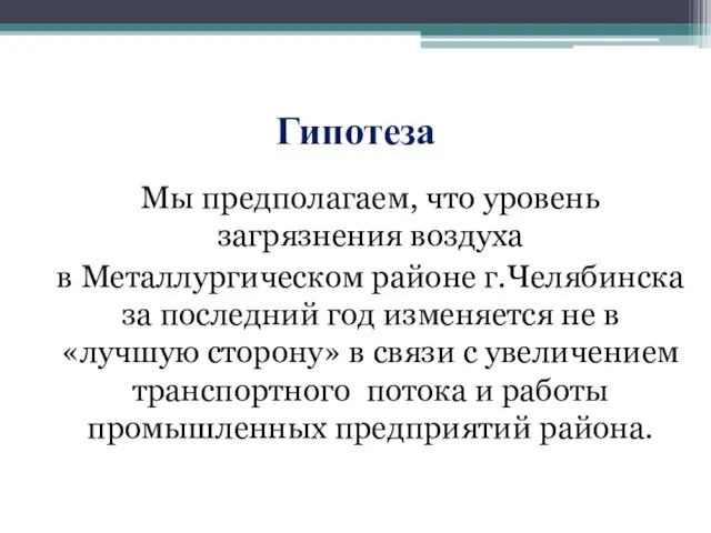 Гипотеза Мы предполагаем, что уровень загрязнения воздуха в Металлургическом районе г.Челябинска за