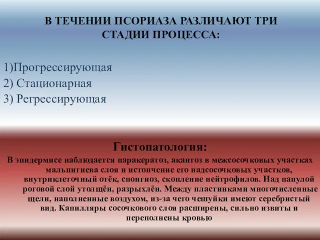 В ТЕЧЕНИИ ПСОРИАЗА РАЗЛИЧАЮТ ТРИ СТАДИИ ПРОЦЕССА: 1)Прогрессирующая 2) Стационарная 3) Регрессирующая