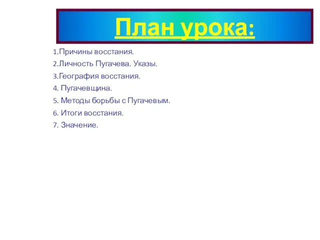 План урока: 1.Причины восстания. 2.Личность Пугачева. Указы. 3.География восстания. 4. Пугачевщина. 5.