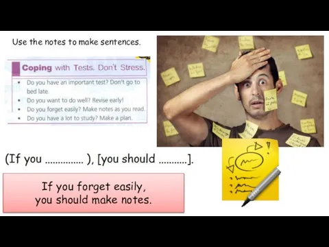 Use the notes to make sentences. If you forget easily, you should make notes.