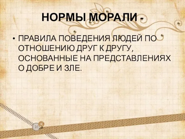 НОРМЫ МОРАЛИ - ПРАВИЛА ПОВЕДЕНИЯ ЛЮДЕЙ ПО ОТНОШЕНИЮ ДРУГ К ДРУГУ, ОСНОВАННЫЕ