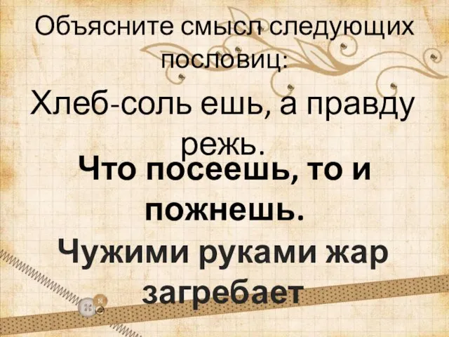 Объясните смысл следующих пословиц: Хлеб-соль ешь, а правду режь. Что посеешь, то