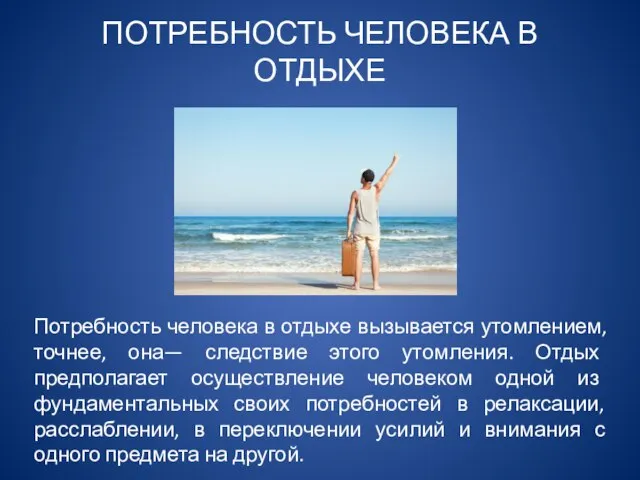 Потребность человека в отдыхе вызывается утомлением, точнее, она— следствие этого утомления. Отдых