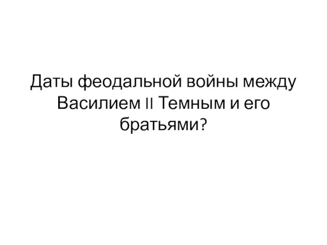 Даты феодальной войны между Василием II Темным и его братьями?