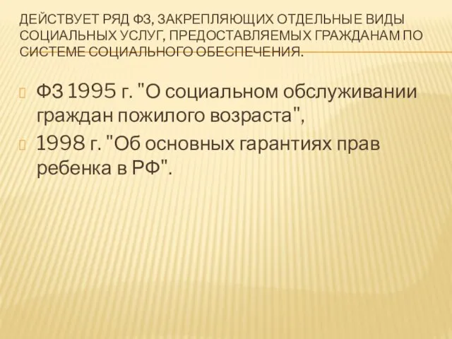 ДЕЙСТВУЕТ РЯД ФЗ, ЗАКРЕПЛЯЮЩИХ ОТДЕЛЬНЫЕ ВИДЫ СОЦИАЛЬНЫХ УСЛУГ, ПРЕДОСТАВЛЯЕМЫХ ГРАЖДАНАМ ПО СИСТЕМЕ