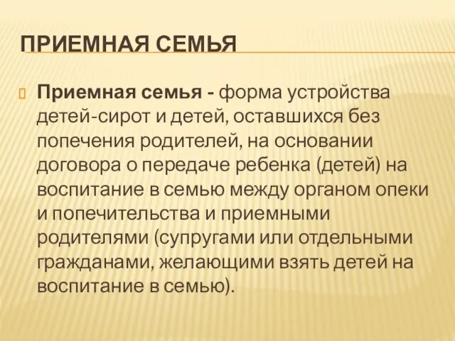 ПРИЕМНАЯ СЕМЬЯ Приемная семья - форма устройства детей-сирот и детей, оставшихся без