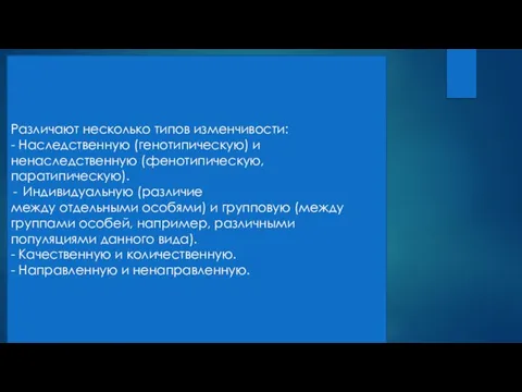 Различают несколько типов изменчивости: - Наследственную (генотипическую) и ненаследственную (фенотипическую, паратипическую). Индивидуальную