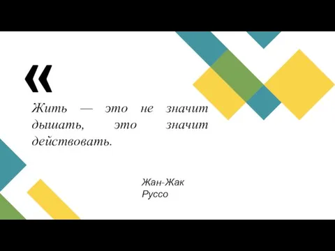 Жить — это не значит дышать, это значит действовать. Жан-Жак Руссо