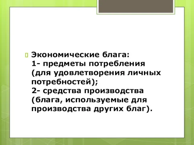 Экономические блага: 1- предметы потребления (для удовлетворения личных потребностей); 2- средства производства