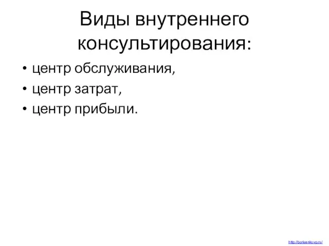 Виды внутреннего консультирования: центр обслуживания, центр затрат, центр прибыли. http://borisenkovp.ru/